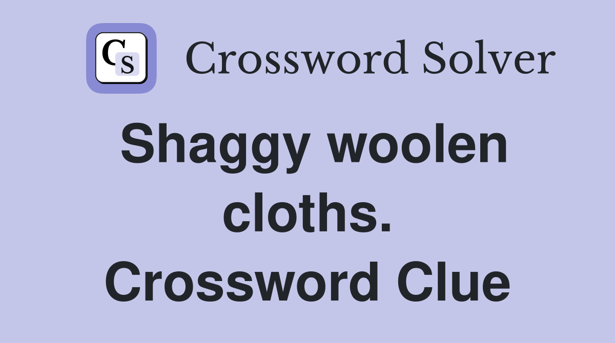 Shaggy woolen cloths. Crossword Clue