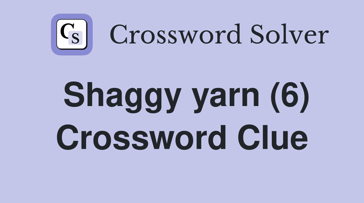 Shaggy yarn (6) Crossword Clue
