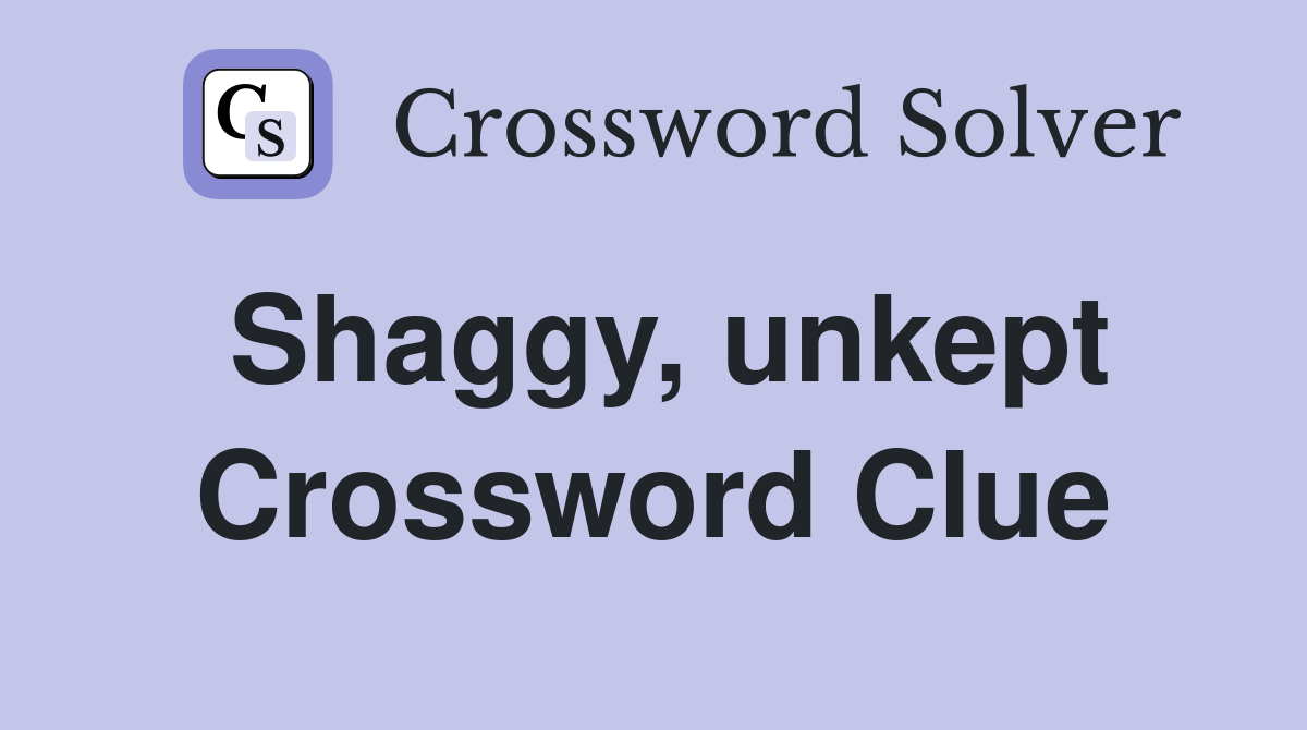 Shaggy, unkept Crossword Clue