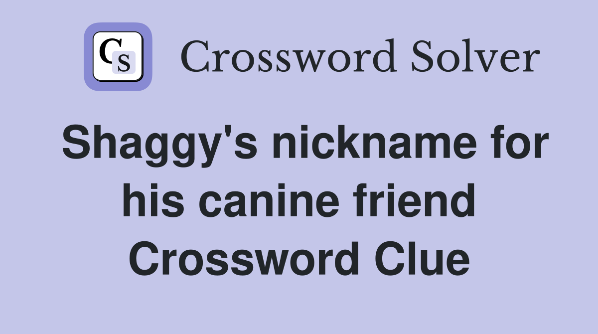 Shaggy's nickname for his canine friend Crossword Clue