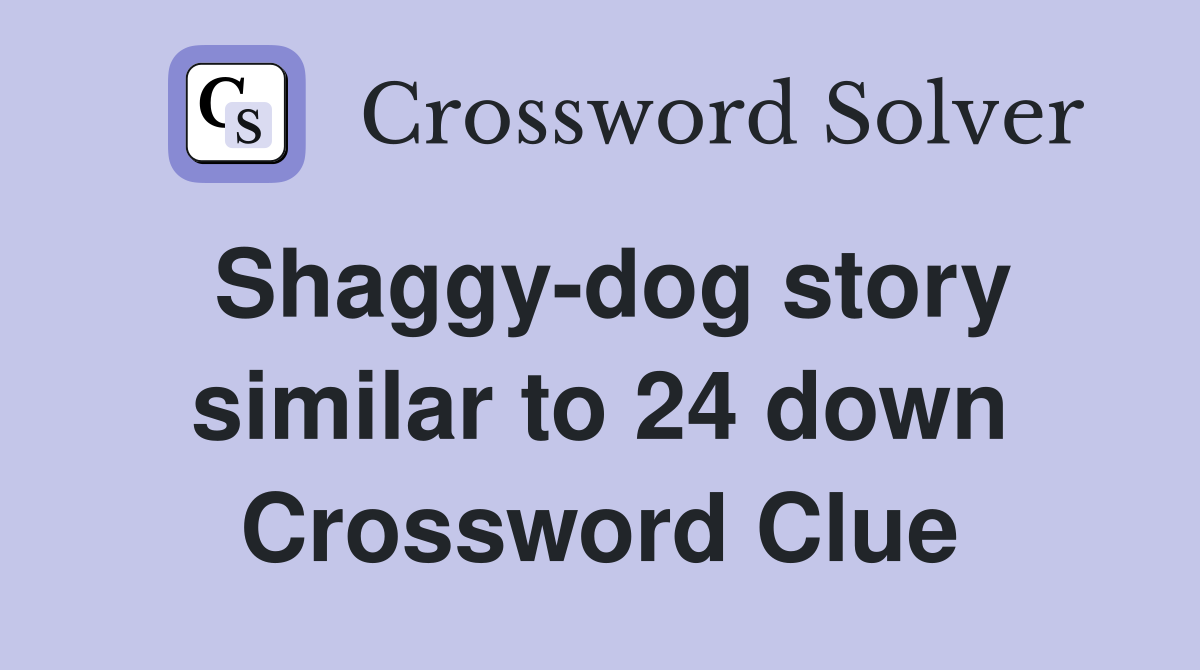 Shaggy-dog story similar to 24 down Crossword Clue