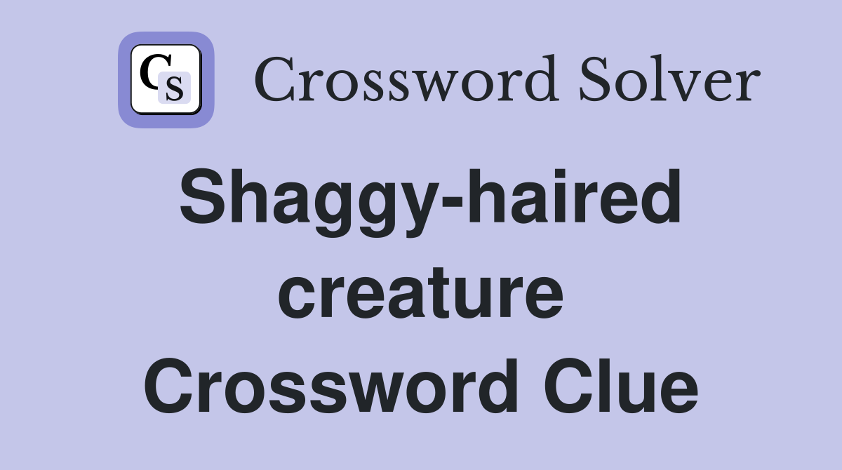 Shaggy-haired creature Crossword Clue