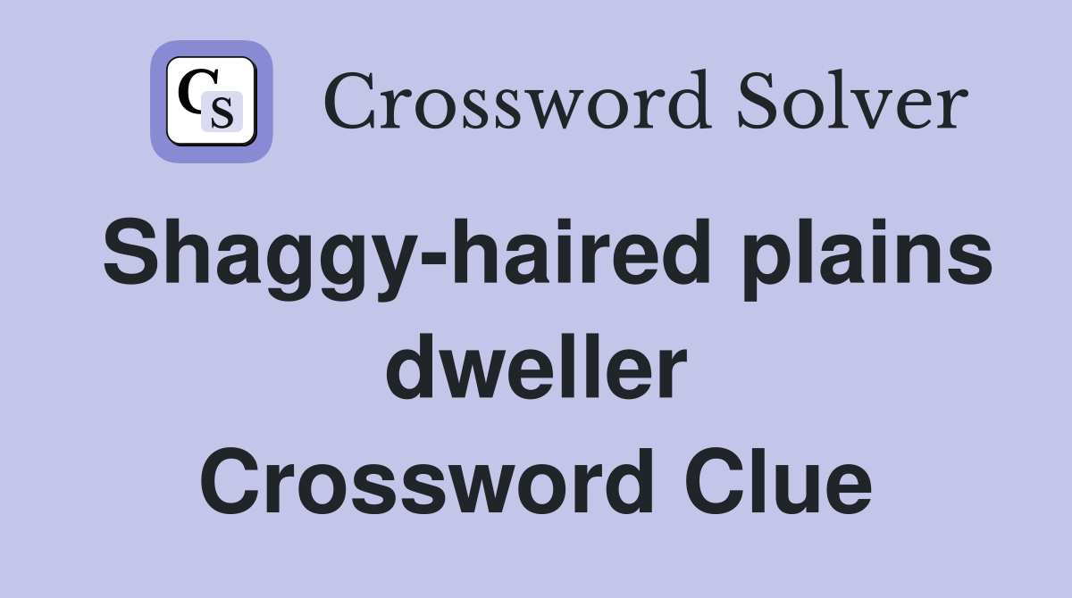 Shaggy-haired plains dweller Crossword Clue