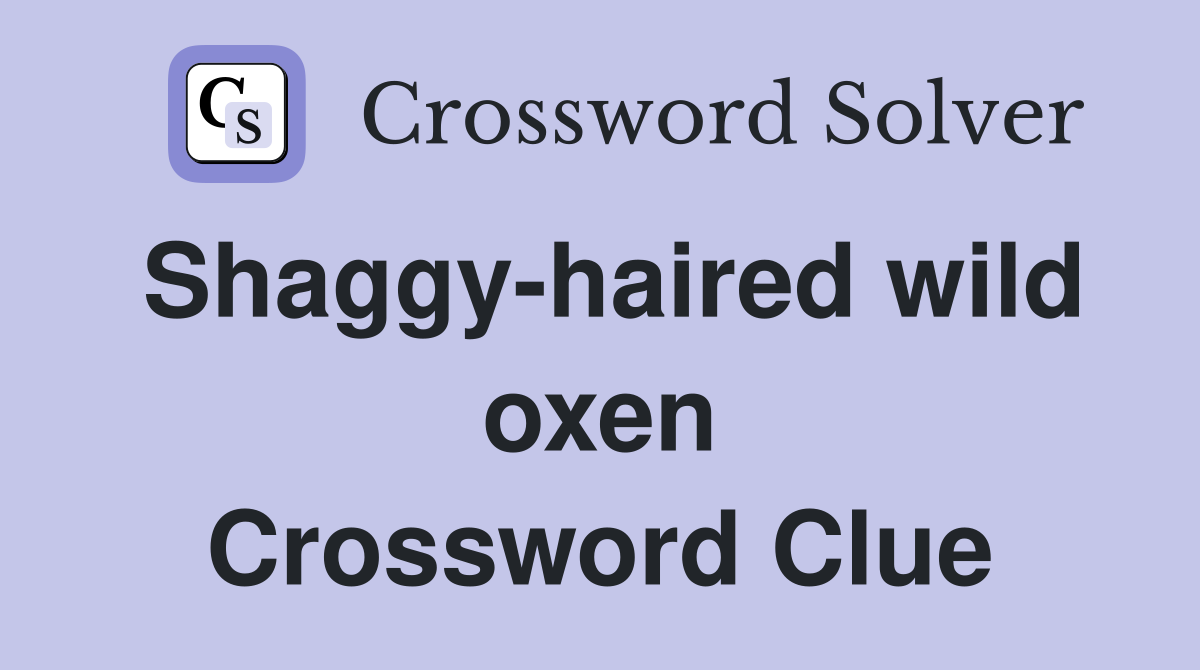 Shaggy-haired wild oxen Crossword Clue