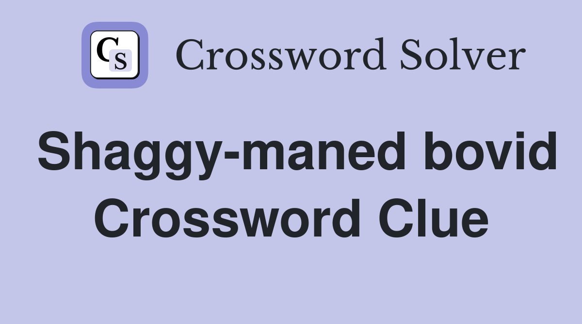 Shaggy-maned bovid Crossword Clue