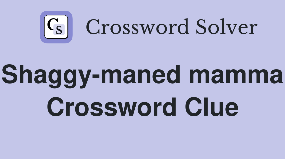Shaggy-maned mammal Crossword Clue