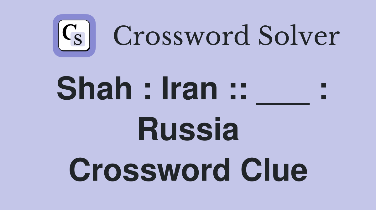 Shah : Iran :: ___ : Russia Crossword Clue