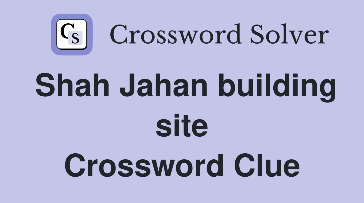 Shah Jahan building site Crossword Clue