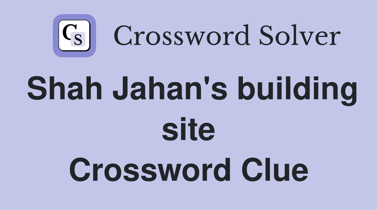 Shah Jahan's building site Crossword Clue