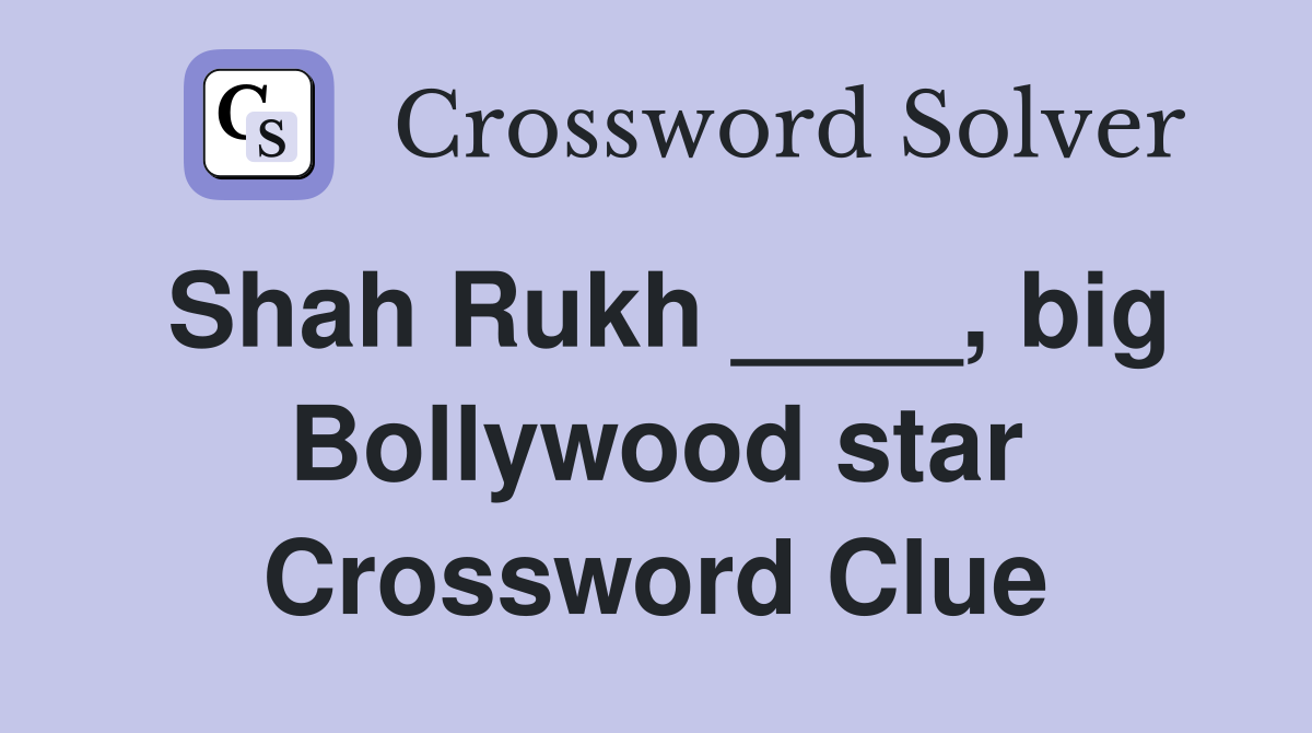 Shah Rukh ____, big Bollywood star Crossword Clue