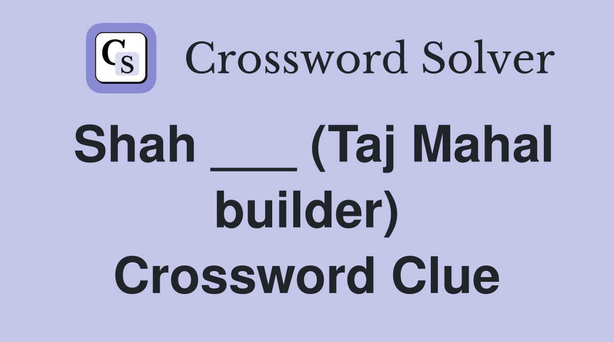 Shah ___ (Taj Mahal builder) Crossword Clue