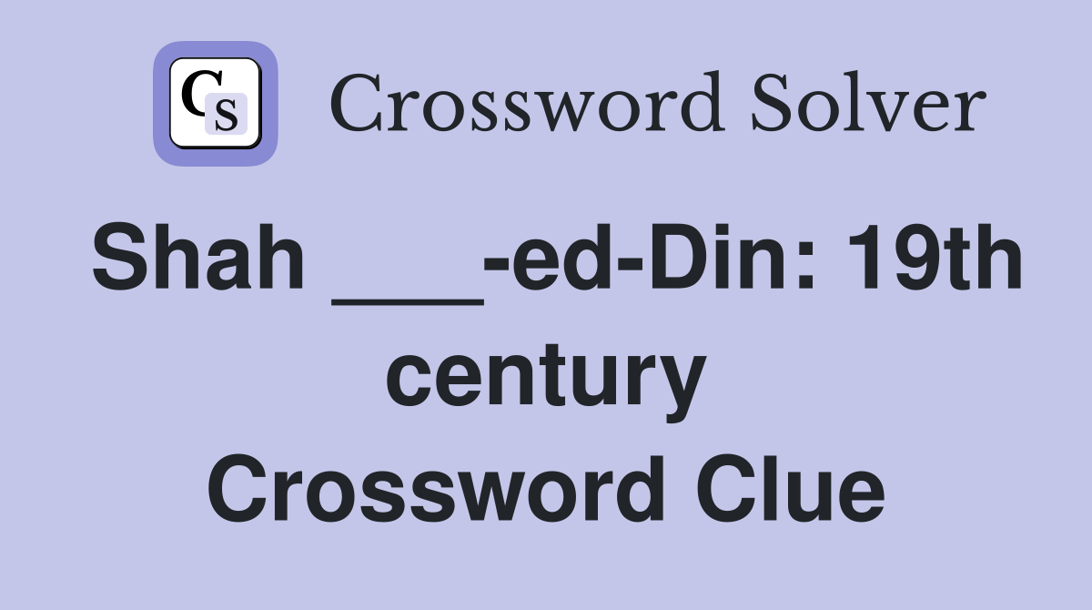 Shah ___-ed-Din: 19th century Crossword Clue