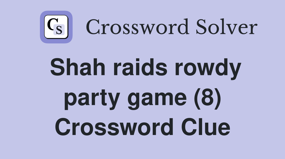Shah raids rowdy party game (8) Crossword Clue