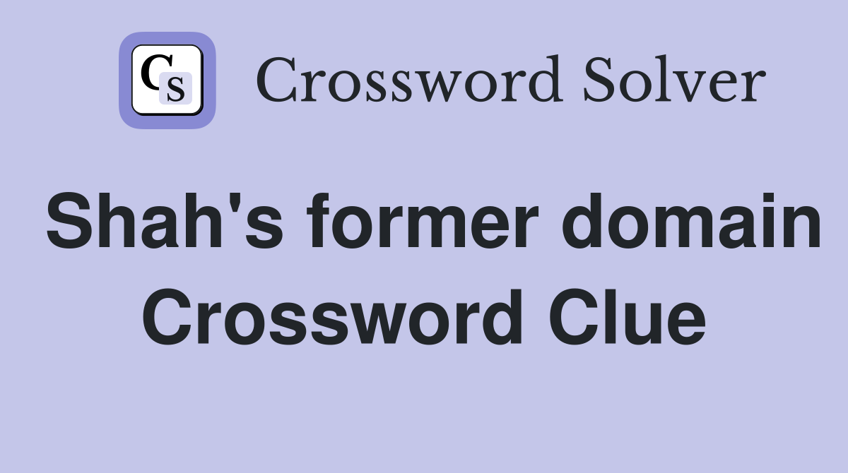 Shah's former domain Crossword Clue