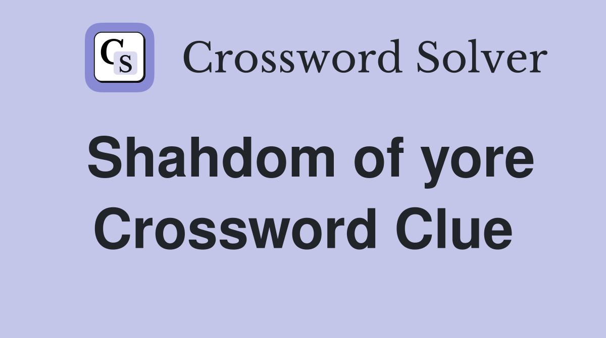 Shahdom of yore Crossword Clue