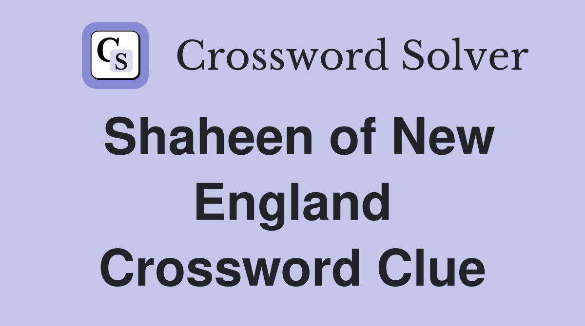 Shaheen of New England Crossword Clue