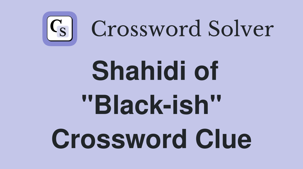 Shahidi of "Black-ish" Crossword Clue