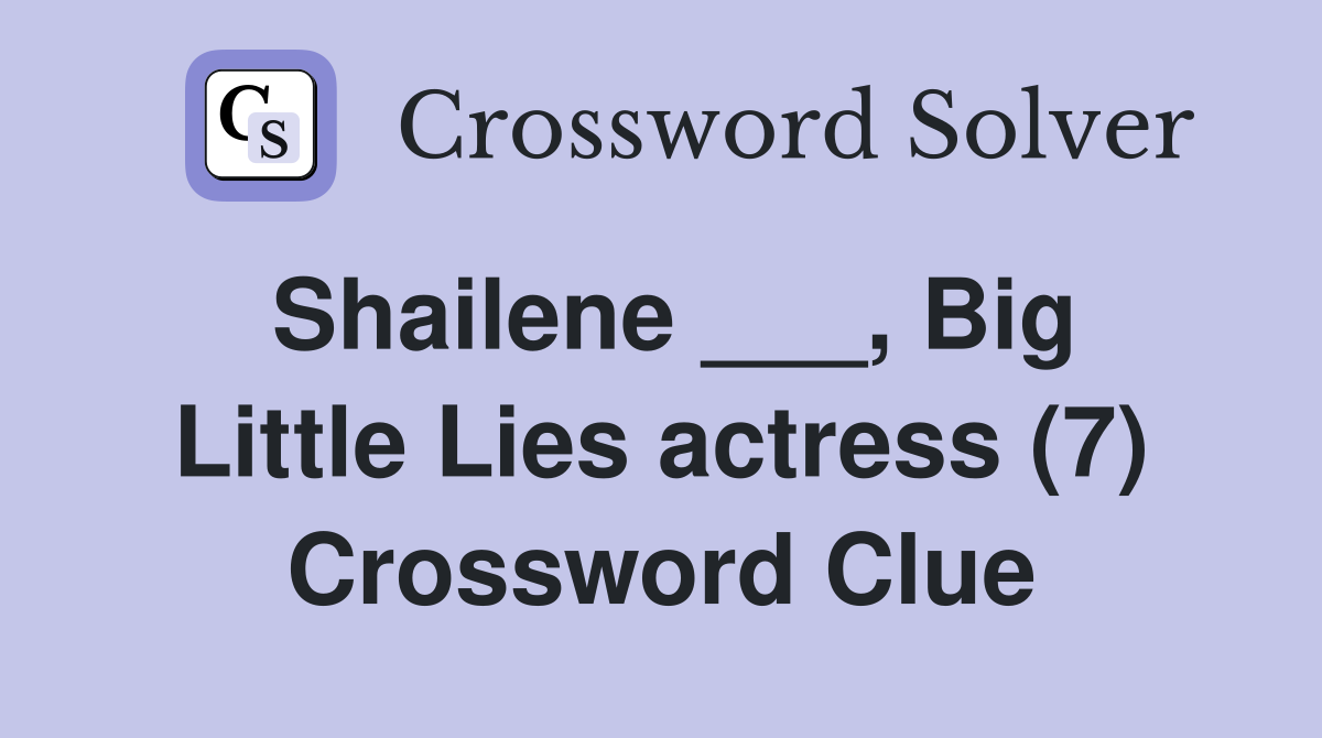 Shailene ___, Big Little Lies actress (7) Crossword Clue