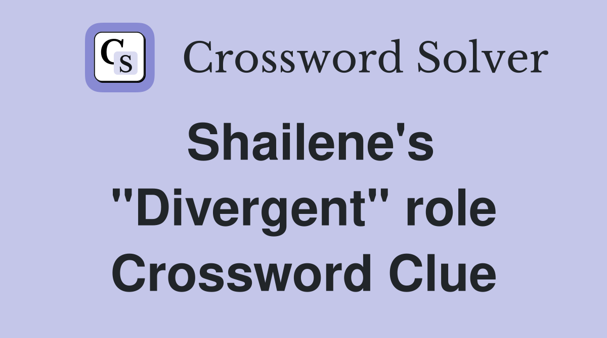 Shailene's "Divergent" role Crossword Clue