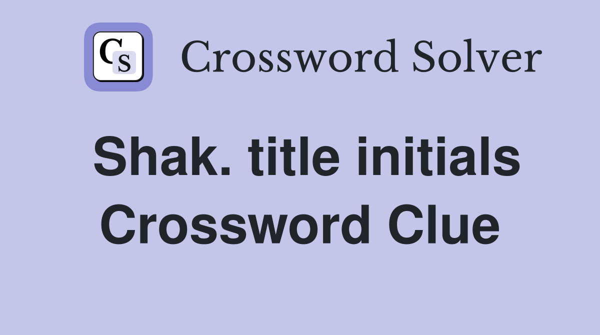 Shak. title initials Crossword Clue