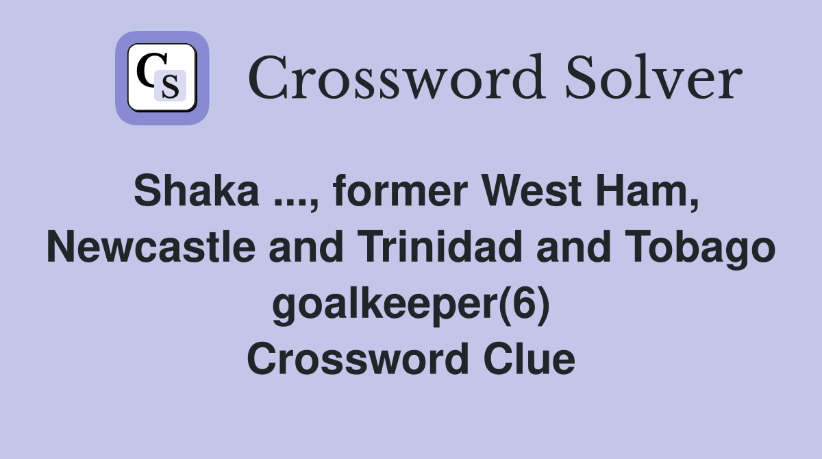 Shaka ..., former West Ham, Newcastle and Trinidad and Tobago goalkeeper(6) Crossword Clue