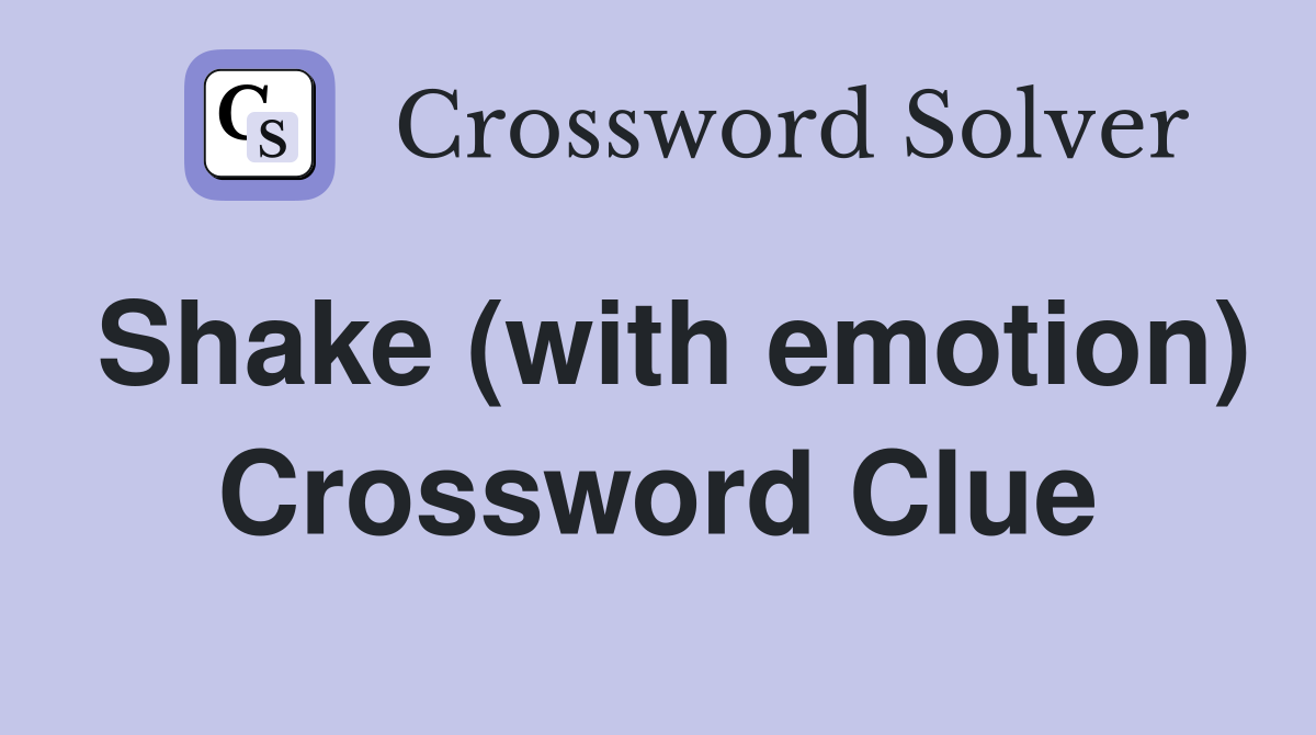 Shake (with emotion) Crossword Clue
