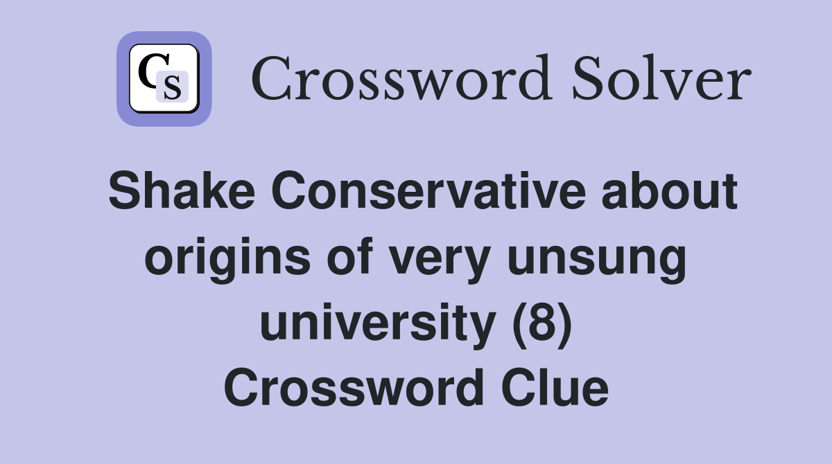 Shake Conservative about origins of very unsung university (8) Crossword Clue