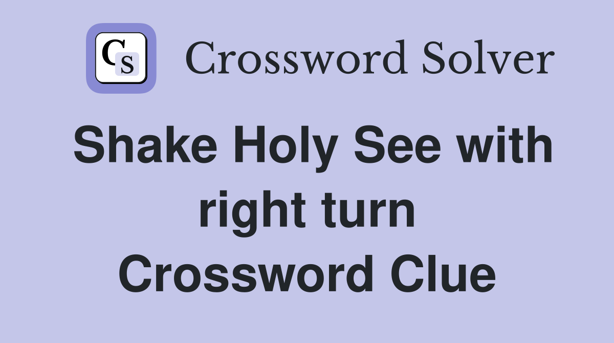 Shake Holy See with right turn Crossword Clue