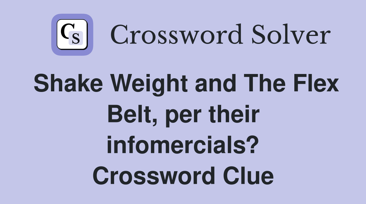 Shake Weight and The Flex Belt, per their infomercials? Crossword Clue