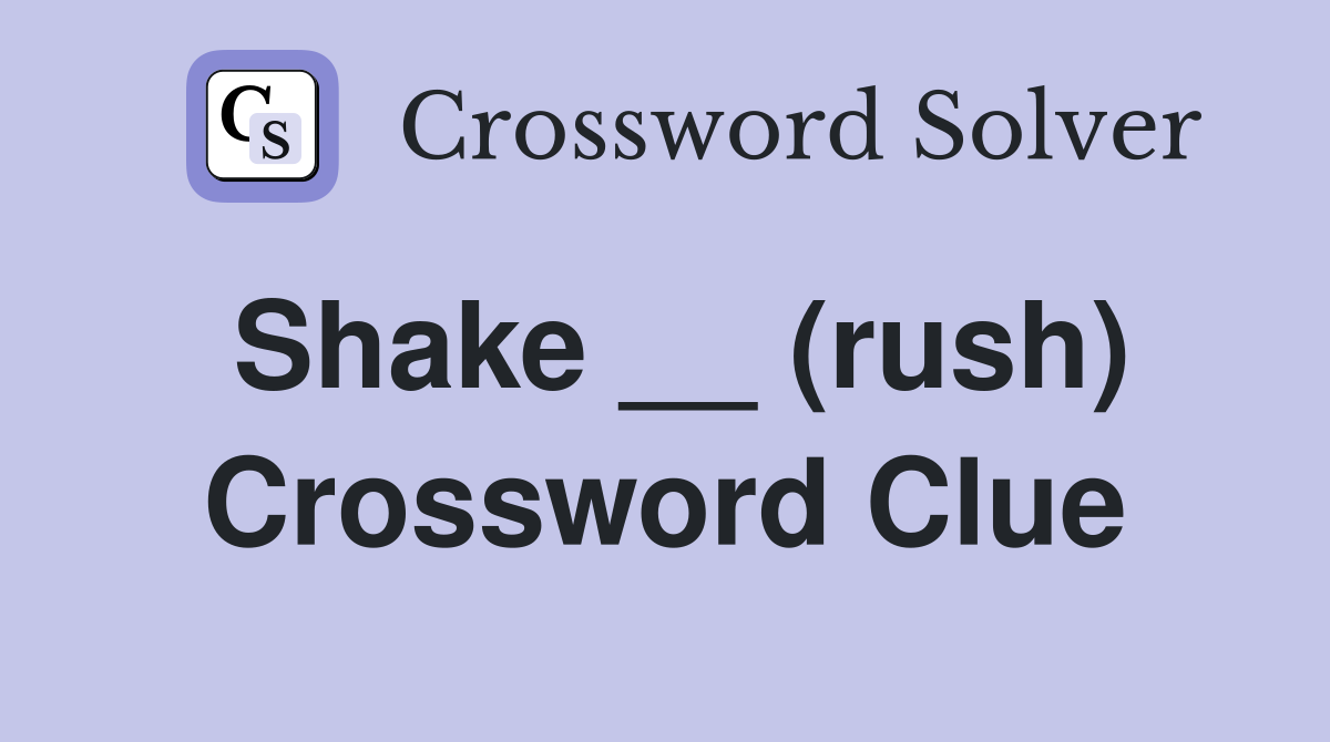 Shake __ (rush) Crossword Clue