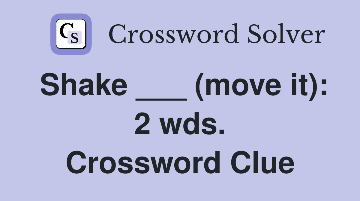 Shake ___ (move it): 2 wds. Crossword Clue
