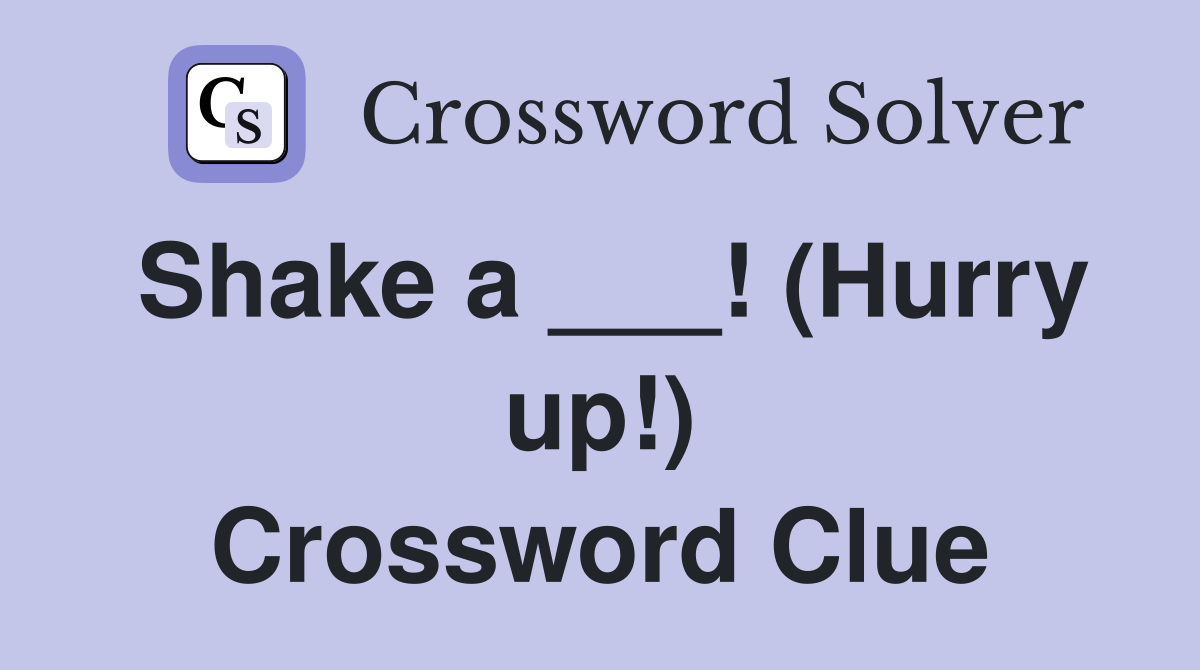 Shake a ___! (Hurry up!) Crossword Clue