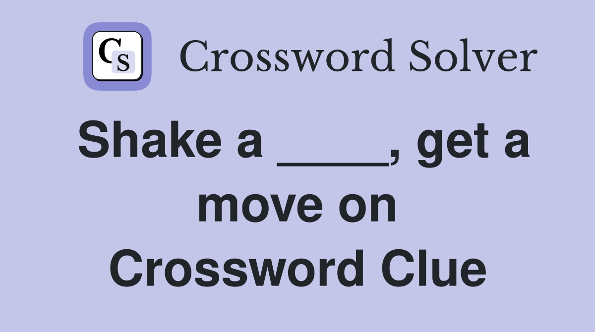Shake a ____, get a move on Crossword Clue