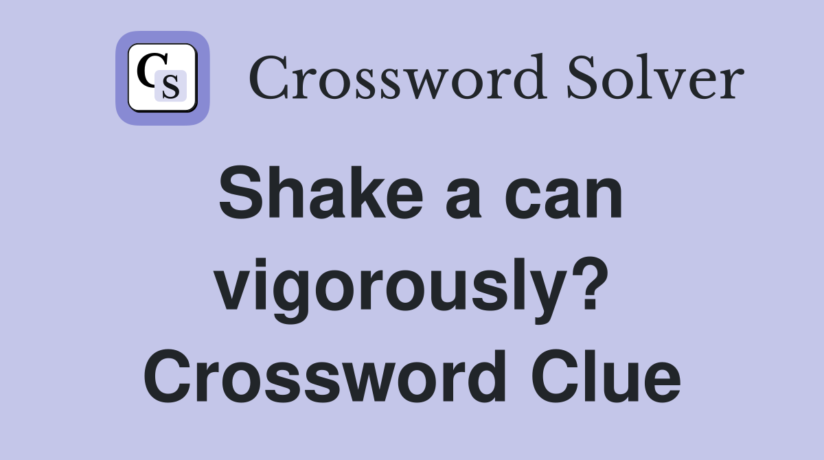 Shake a can vigorously? Crossword Clue
