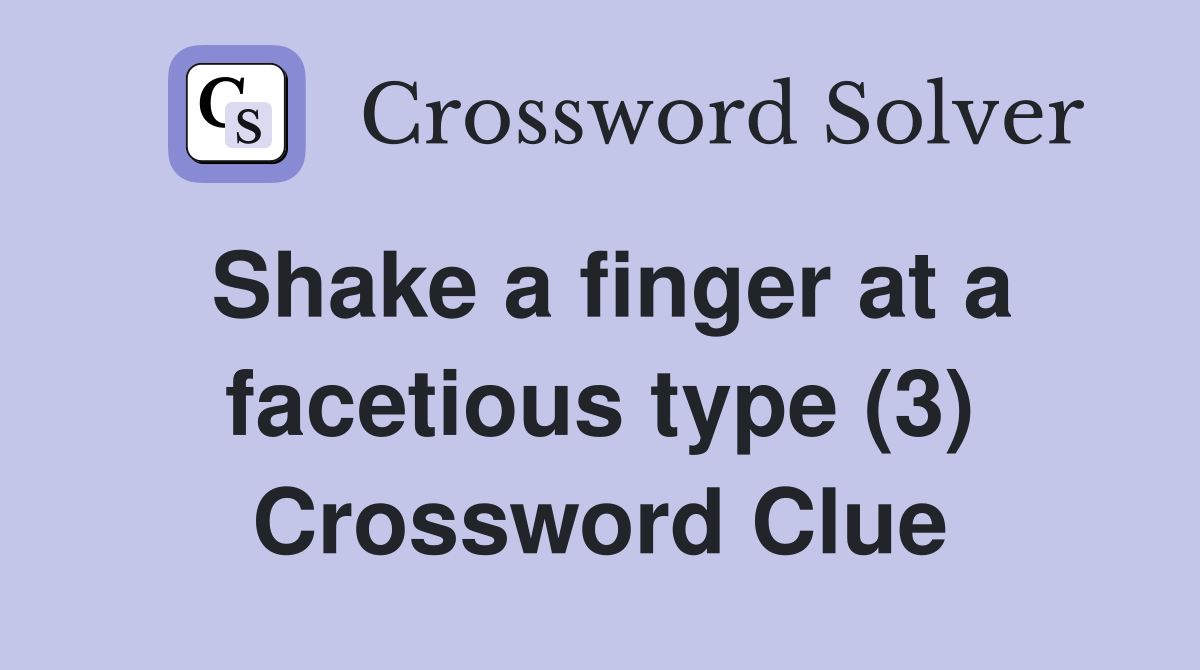 Shake a finger at a facetious type (3) Crossword Clue