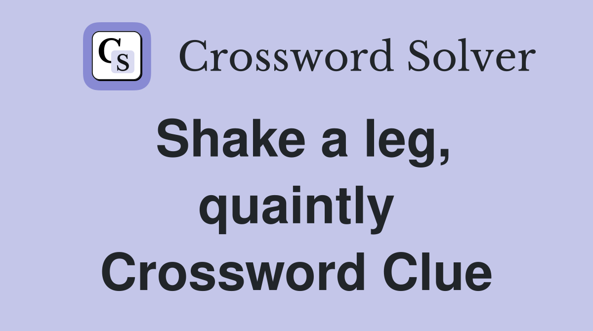 Shake a leg, quaintly Crossword Clue