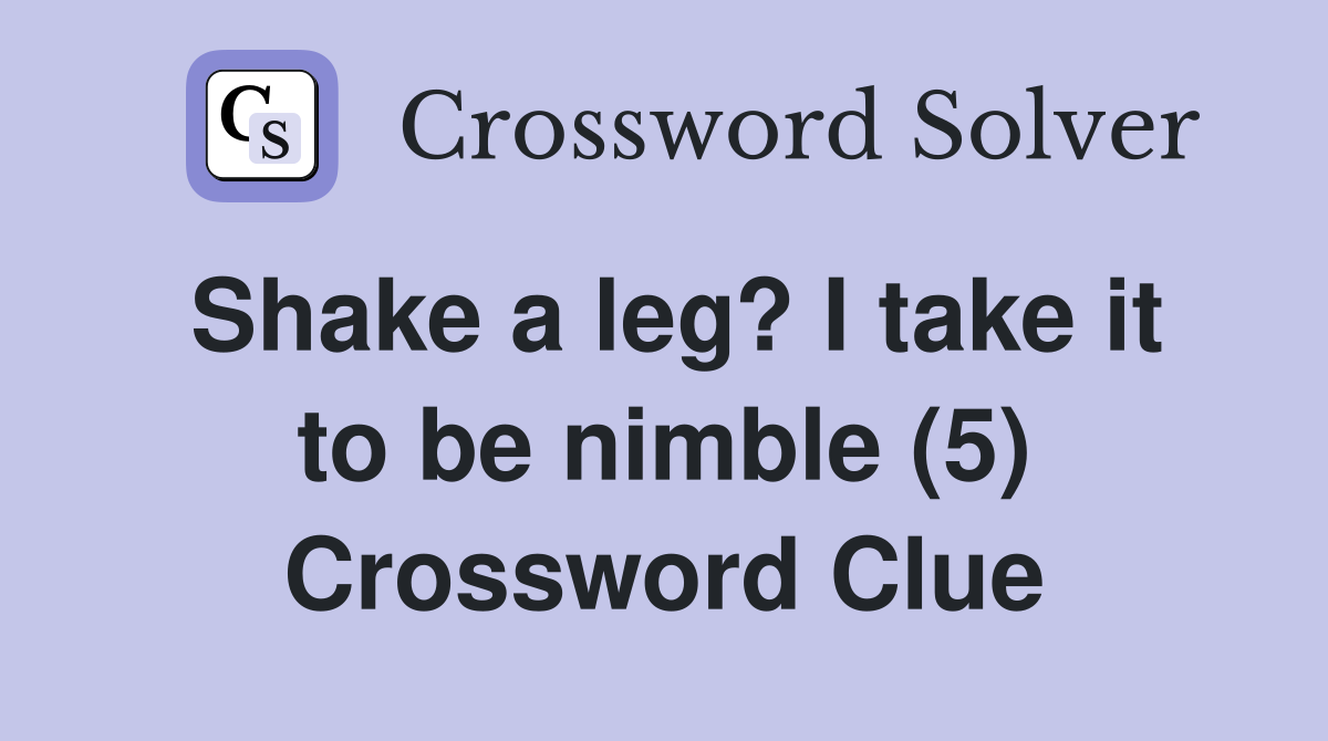 Shake a leg? I take it to be nimble (5) Crossword Clue