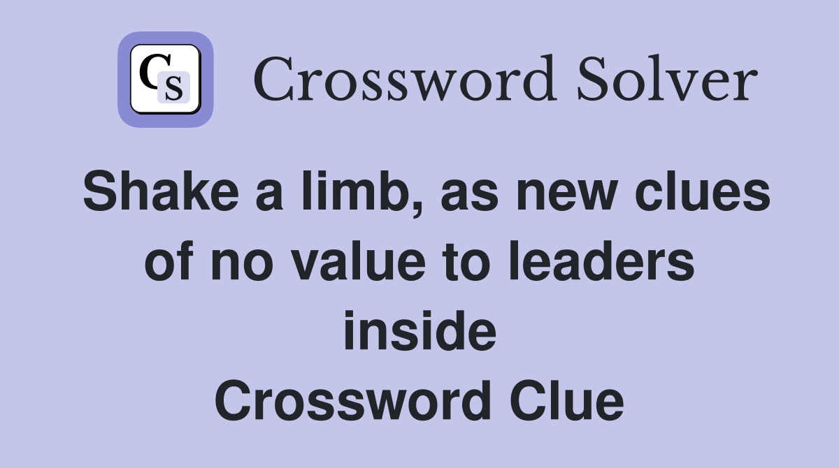 Shake a limb, as new clues of no value to leaders inside Crossword Clue