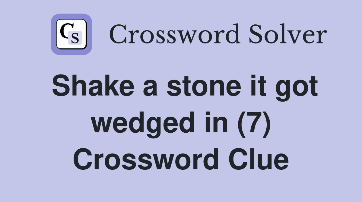 Shake a stone it got wedged in (7) Crossword Clue