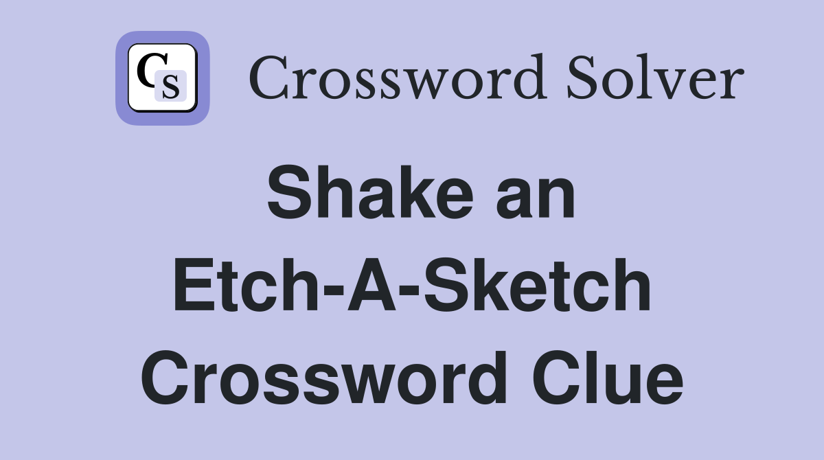Shake an Etch-A-Sketch Crossword Clue