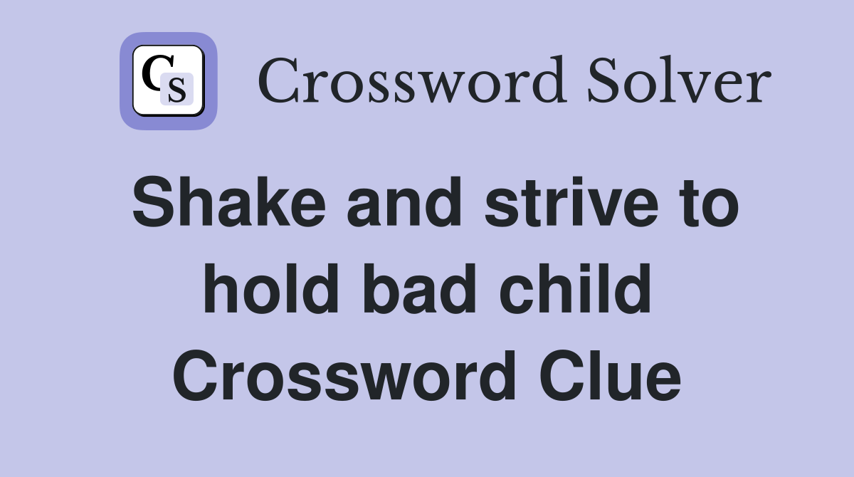 Shake and strive to hold bad child Crossword Clue