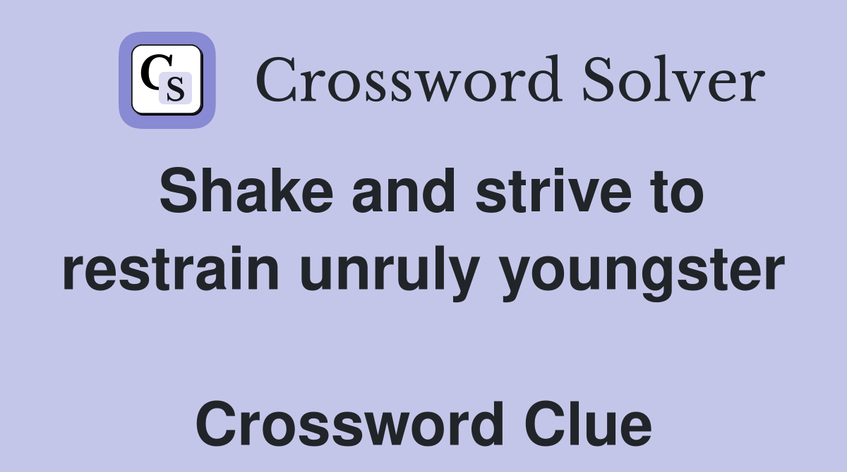 Shake and strive to restrain unruly youngster  Crossword Clue