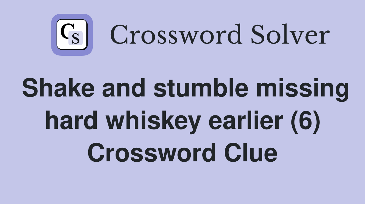 Shake and stumble missing hard whiskey earlier (6) Crossword Clue
