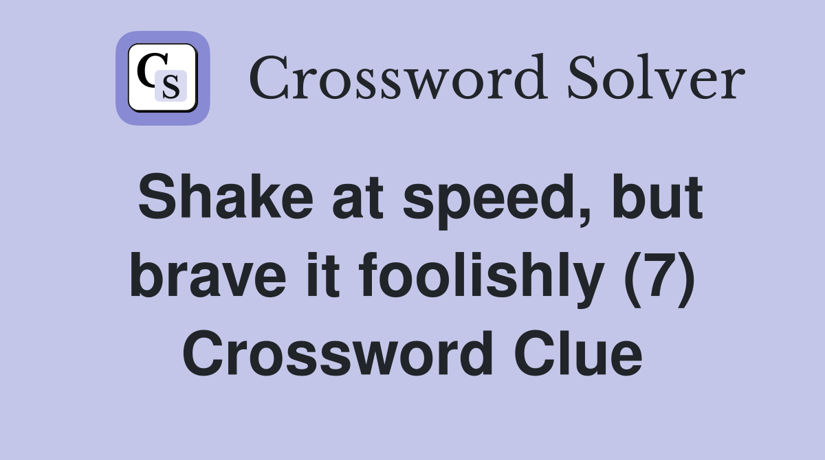 Shake at speed, but brave it foolishly (7) Crossword Clue