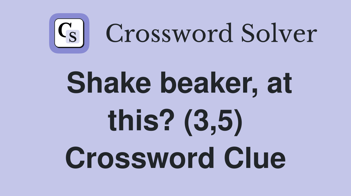 Shake beaker, at this? (3,5) Crossword Clue