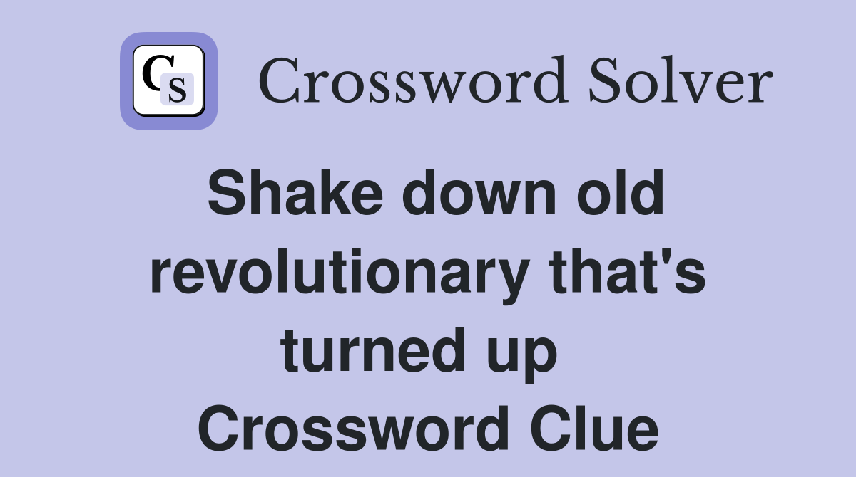 Shake down old revolutionary that's turned up  Crossword Clue