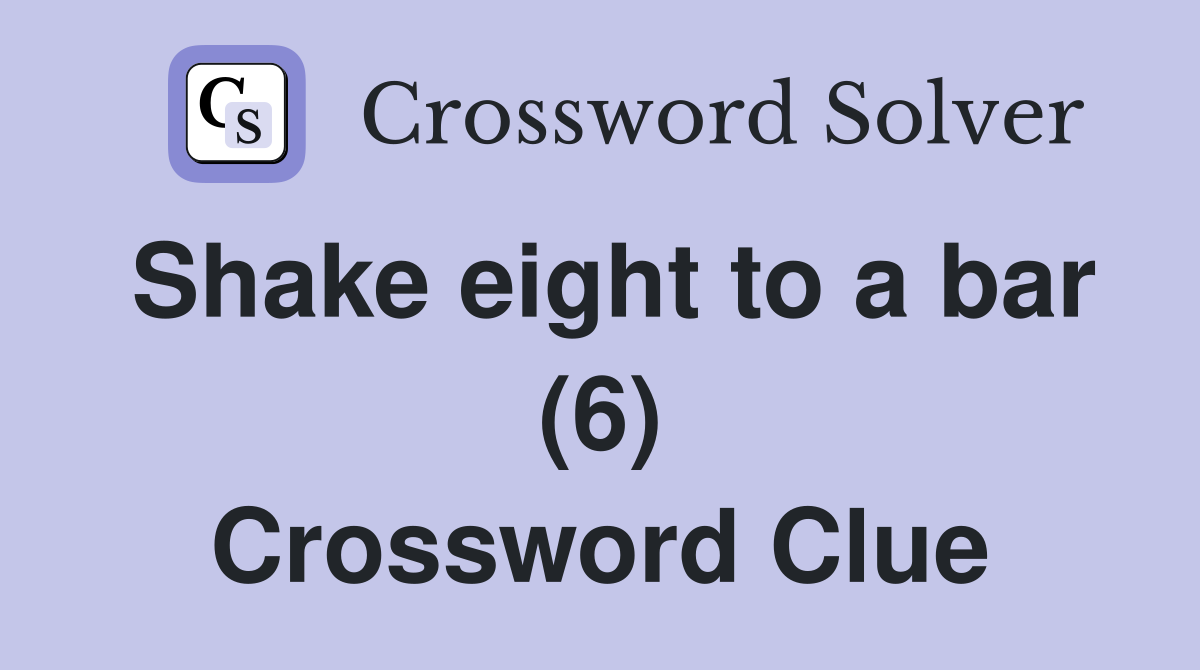 Shake eight to a bar (6) Crossword Clue