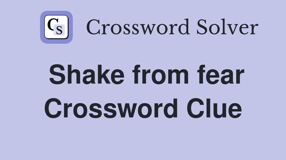 Shake from fear Crossword Clue