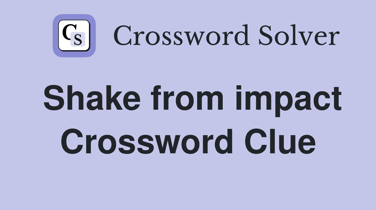 Shake from impact Crossword Clue
