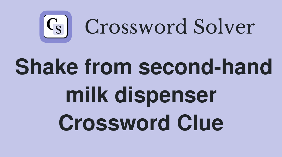Shake from second-hand milk dispenser Crossword Clue